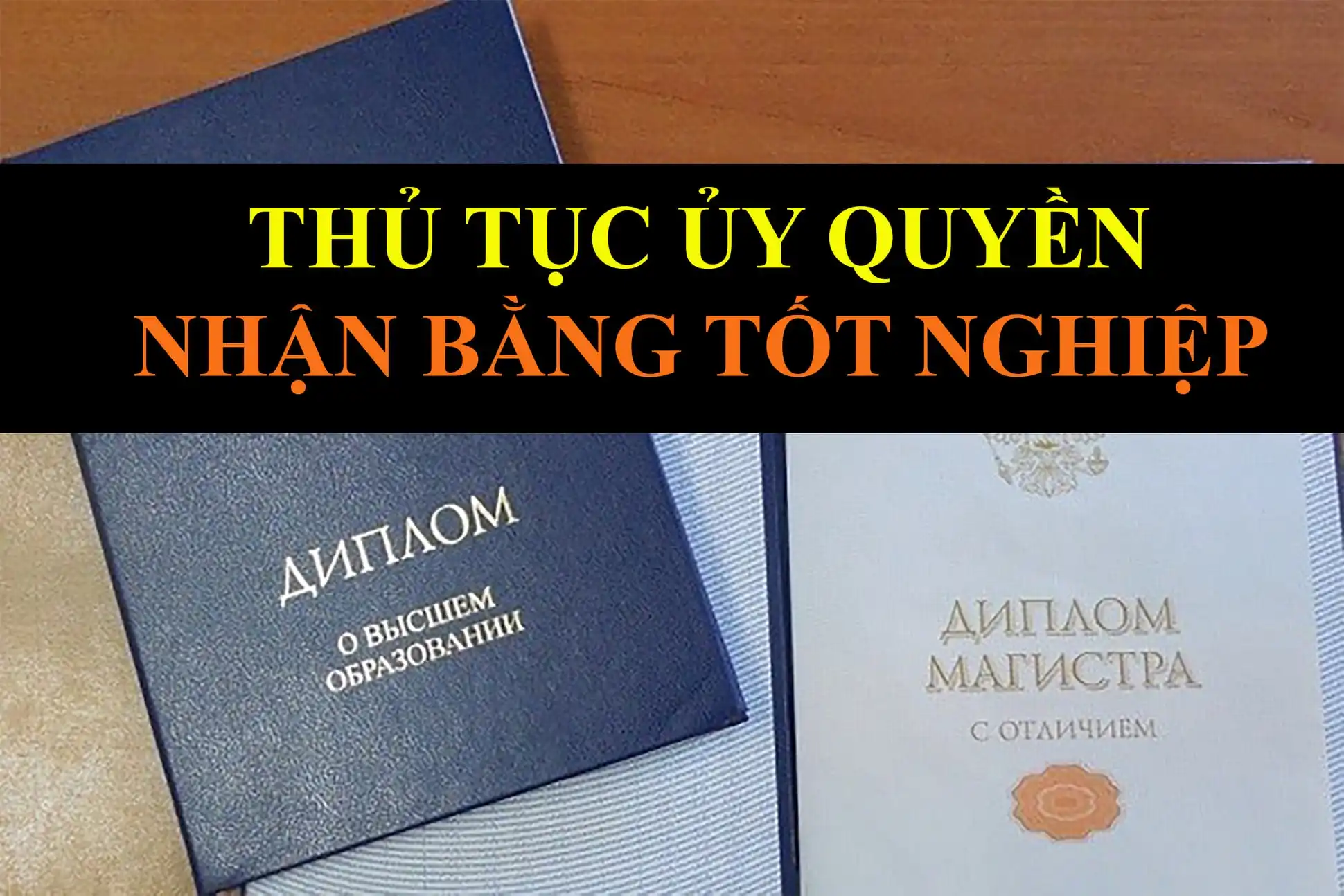 Kinh nghiệm làm giấy Ủy quyền nhận Bằng tốt nghiệp tại Nga 1 thu tuc uy quyen nhan bang tot nghiep tai nga